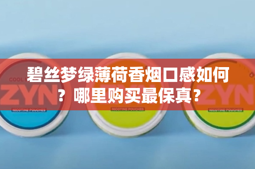 碧丝梦绿薄荷香烟口感如何？哪里购买最保真？